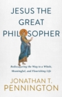 Jesus the Great Philosopher : Rediscovering the Wisdom Needed for the Good Life - eBook