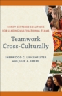 Teamwork Cross-Culturally : Christ-Centered Solutions for Leading Multinational Teams - eBook