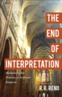 The End of Interpretation : Reclaiming the Priority of Ecclesial Exegesis - eBook