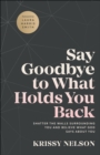 Say Goodbye to What Holds You Back : Shatter the Walls Surrounding You and Believe What God Says about You - eBook