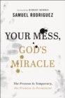 Your Mess, God's Miracle : The Process Is Temporary, the Promise Is Permanent - eBook