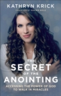 The Secret of the Anointing : Accessing the Power of God to Walk in Miracles - eBook