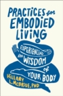 Practices for Embodied Living : Experiencing the Wisdom of Your Body - eBook