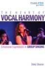 The Heart of Vocal Harmony : Emotional Expression in Group Singing - Book