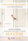Unlocking the Hidden Customer Experience : Short Stories of Remarkable Practices That Ensure Success - eBook