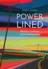 Power-Lined : Electricity, Landscape, and the American Mind - Book