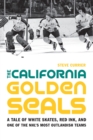 California Golden Seals : A Tale of White Skates, Red Ink, and One of the NHL's Most Outlandish Teams - eBook