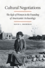 Cultural Negotiations : The Role of Women in the Founding of Americanist Archaeology - eBook