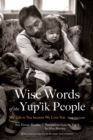 Wise Words of the Yup'ik People : We Talk to You because We Love You, New Edition - eBook