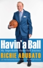 Havin' a Ball : My Improbable Basketball Journey - Book