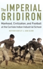 The Imperial Gridiron : Manhood, Civilization, and Football at the Carlisle Indian Industrial School - Book