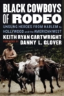 Black Cowboys of Rodeo : Unsung Heroes from Harlem to Hollywood and the American West - eBook
