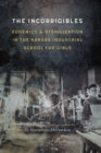 The Incorrigibles : Eugenics and Sterilization in the Kansas Industrial School for Girls - Book