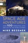 Space Age Adventures : Over 100 Terrestrial Sites and Out of This World Stories - Book