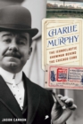 Charlie Murphy : The Iconoclastic Showman behind the Chicago Cubs - eBook