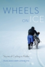 Wheels on Ice : Stories of Cycling in Alaska - eBook