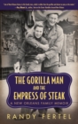 The Gorilla Man and the Empress of Steak : A New Orleans Family Memoir - eBook
