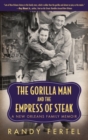 The Gorilla Man and the Empress of Steak : A New Orleans Family Memoir - Book