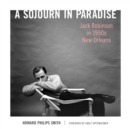 A Sojourn in Paradise : Jack Robinson in 1950s New Orleans - eBook