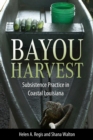 Bayou Harvest : Subsistence Practice in Coastal Louisiana - Book