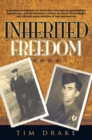 Inherited Freedom : A Grandson'S Reflection on World War Ii Through His Grandfathers' Experiences, and the Translation of Their Service to the Privileges and Ultimate Responsibilities of Later Generat - eBook