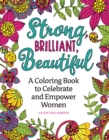 Strong, Brilliant, Beautiful : A Coloring Book to Celebrate and Empower Women. - Book