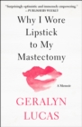 Why I Wore Lipstick to My Mastectomy : A Memoir - eBook