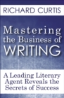 Mastering the Business of Writing : A Leading Literary Agent Reveals the Secrets of Success - eBook