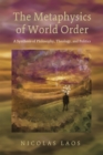 The Metaphysics of World Order : A Synthesis of Philosophy, Theology, and Politics - eBook