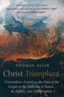Christ Triumphant : Universalism Asserted as the Hope of the Gospel on the Authority of Reason, the Fathers, and Holy Scripture. Annotated Edition - eBook