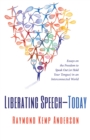 Liberating Speech-Today : Essays on the Freedom to Speak Out (or Hold Your Tongue) in an Interconnected World - eBook