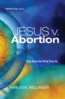 Jesus v. Abortion : They Know Not What They Do - eBook
