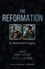 The Reformation : Its Roots and Its Legacy - eBook