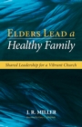 Elders Lead a Healthy Family : Shared Leadership for a Vibrant Church - eBook