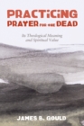 Practicing Prayer for the Dead : Its Theological Meaning and Spiritual Value - eBook