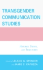 Transgender Communication Studies : Histories, Trends, and Trajectories - Book