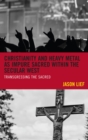 Christianity and Heavy Metal as Impure Sacred within the Secular West : Transgressing the Sacred - eBook