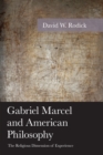 Gabriel Marcel and American Philosophy : The Religious Dimension of Experience - Book