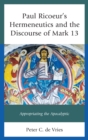 Paul Ricoeur's Hermeneutics and the Discourse of Mark 13 : Appropriating the Apocalyptic - eBook