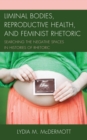 Liminal Bodies, Reproductive Health, and Feminist Rhetoric : Searching the Negative Spaces in Histories of Rhetoric - eBook