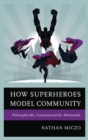 How Superheroes Model Community : Philosophically, Communicatively, Relationally - eBook