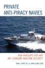 Private Anti-Piracy Navies : How Warships for Hire are Changing Maritime Security - Book