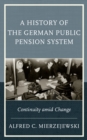 A History of the German Public Pension System : Continuity Amid Change - Book