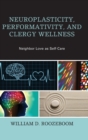 Neuroplasticity, Performativity, and Clergy Wellness : Neighbor Love as Self-Care - Book