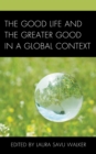 The Good Life and the Greater Good in a Global Context - Book