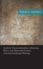 Aesthetic Transcendentalism in Emerson, Peirce, and Nineteenth-Century American Landscape Painting - Book