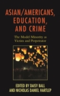 Asian/Americans, Education, and Crime : The Model Minority as Victim and Perpetrator - eBook