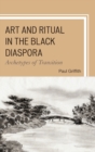 Art and Ritual in the Black Diaspora : Archetypes of Transition - Book