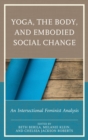 Yoga, the Body, and Embodied Social Change : An Intersectional Feminist Analysis - eBook