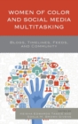 Women of Color and Social Media Multitasking : Blogs, Timelines, Feeds, and Community - Book